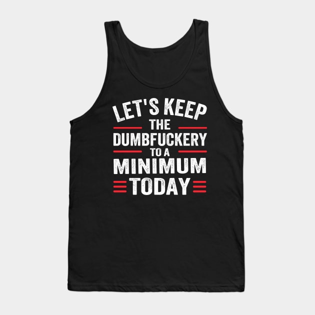 Let's Keep the Dumbfuckery to A Minimum Today Tank Top by TheDesignDepot